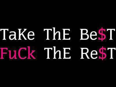Take The Best......Fuck The Rest